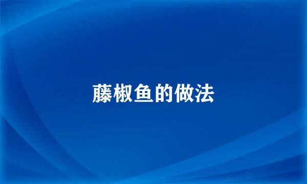 藤椒鱼的做法