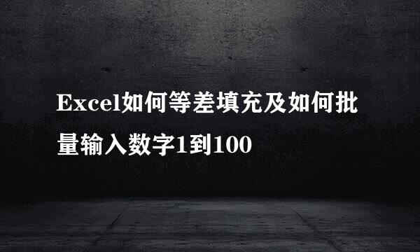 Excel如何等差填充及如何批量输入数字1到100