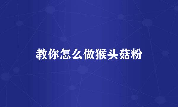 教你怎么做猴头菇粉