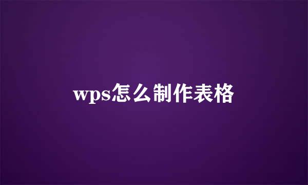 wps怎么制作表格