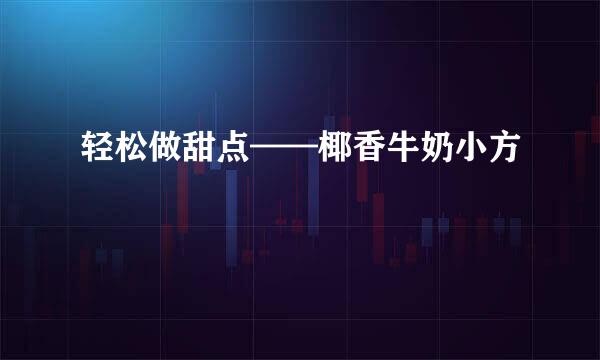 轻松做甜点——椰香牛奶小方