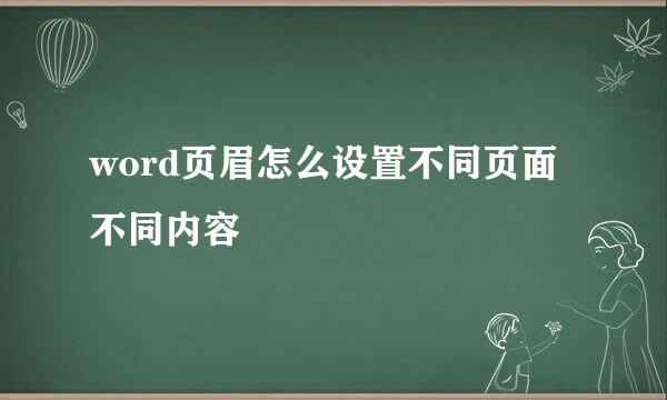 word页眉怎么设置不同页面不同内容