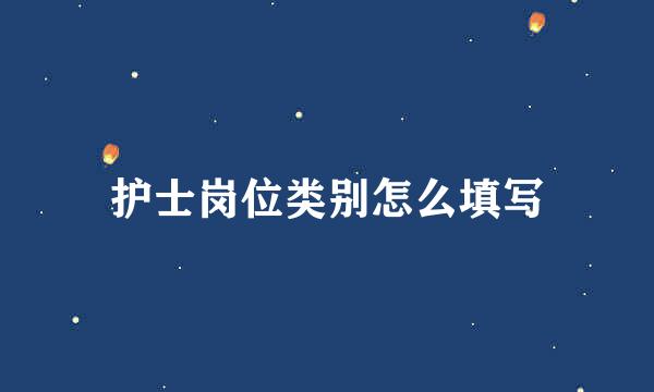 护士岗位类别怎么填写
