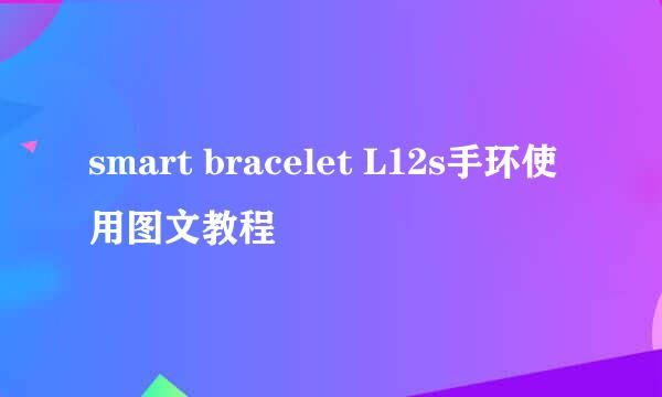 smart bracelet L12s手环使用图文教程