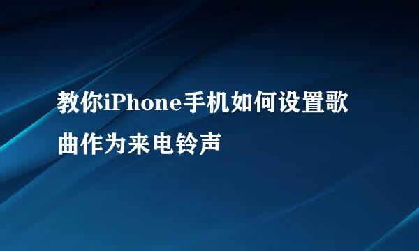 教你iPhone手机如何设置歌曲作为来电铃声