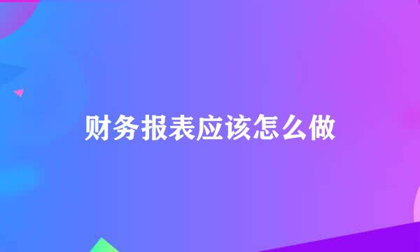 财务报表应该怎么做