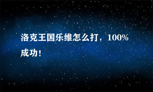洛克王国乐维怎么打，100%成功！