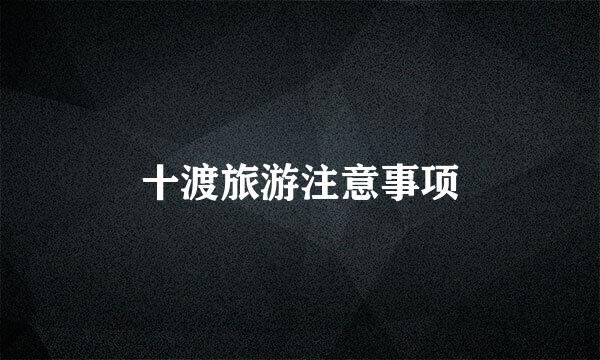 十渡旅游注意事项