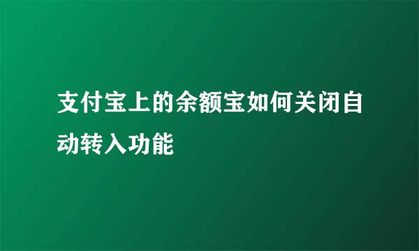 支付宝上的余额宝如何关闭自动转入功能