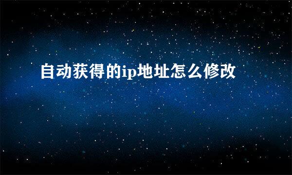 自动获得的ip地址怎么修改