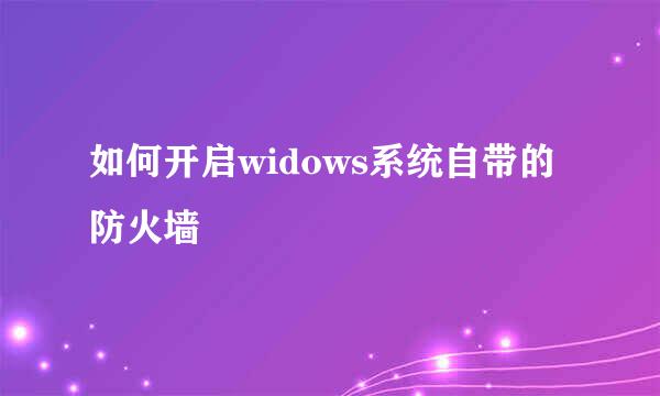如何开启widows系统自带的防火墙