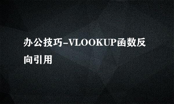 办公技巧-VLOOKUP函数反向引用