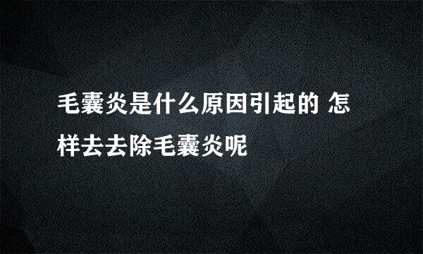 毛囊炎是什么原因引起的 怎样去去除毛囊炎呢