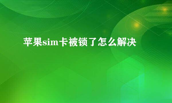 苹果sim卡被锁了怎么解决