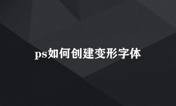 ps如何创建变形字体