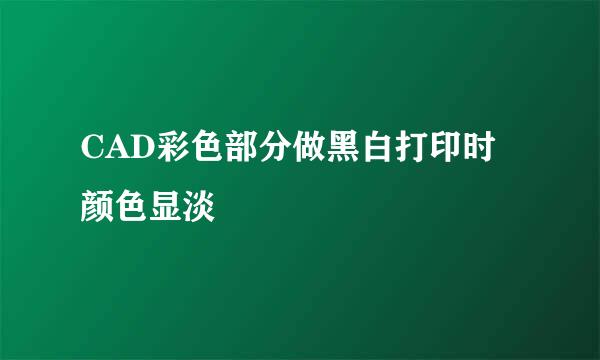 CAD彩色部分做黑白打印时颜色显淡