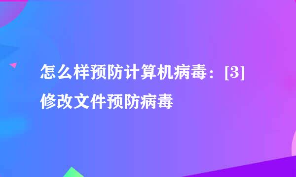 怎么样预防计算机病毒：[3]修改文件预防病毒