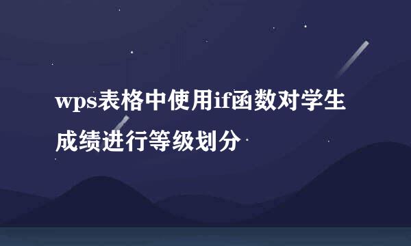 wps表格中使用if函数对学生成绩进行等级划分