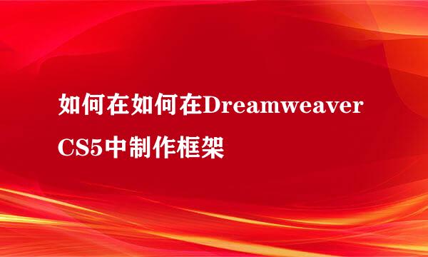 如何在如何在DreamweaverCS5中制作框架