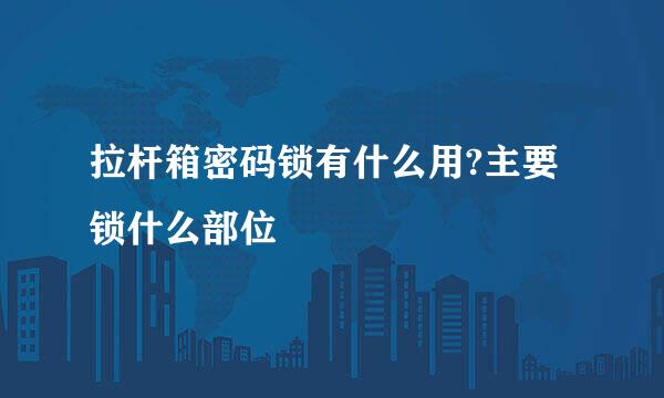 拉杆箱密码锁有什么用?主要锁什么部位