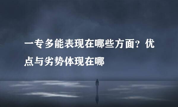 一专多能表现在哪些方面？优点与劣势体现在哪