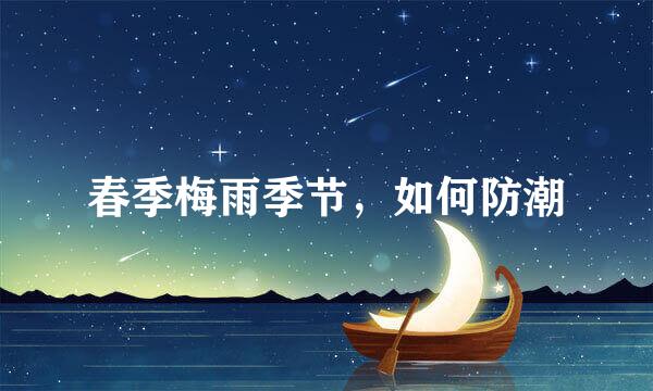 春季梅雨季节，如何防潮