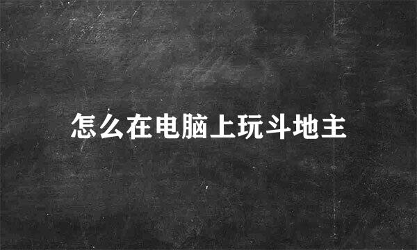 怎么在电脑上玩斗地主