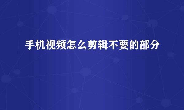 手机视频怎么剪辑不要的部分