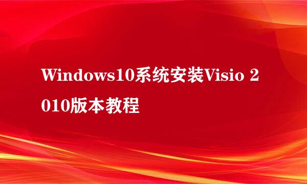 Windows10系统安装Visio 2010版本教程
