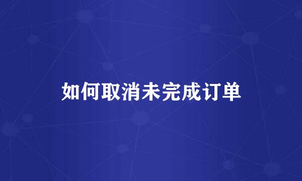 如何取消未完成订单