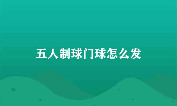 五人制球门球怎么发