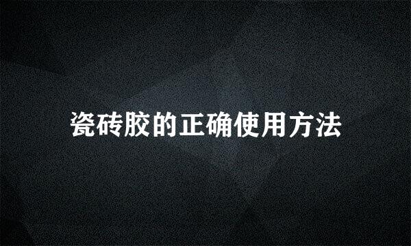 瓷砖胶的正确使用方法