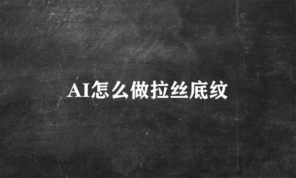 AI怎么做拉丝底纹