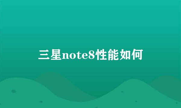三星note8性能如何