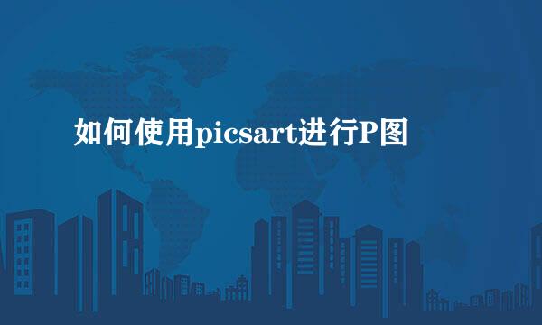 如何使用picsart进行P图