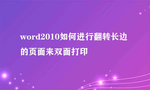 word2010如何进行翻转长边的页面来双面打印