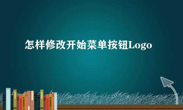 怎样修改开始菜单按钮Logo