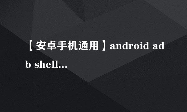 【安卓手机通用】android adb shell 命令大全