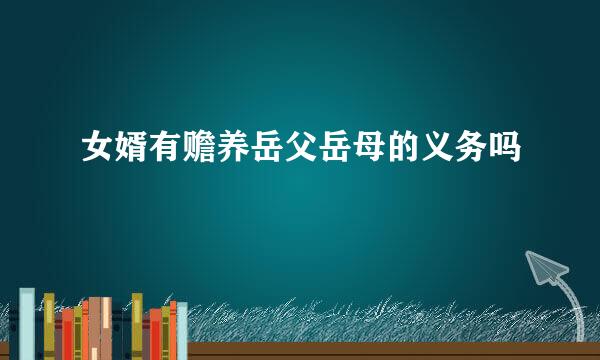 女婿有赡养岳父岳母的义务吗