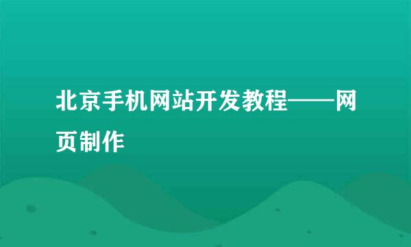 北京手机网站开发教程——网页制作