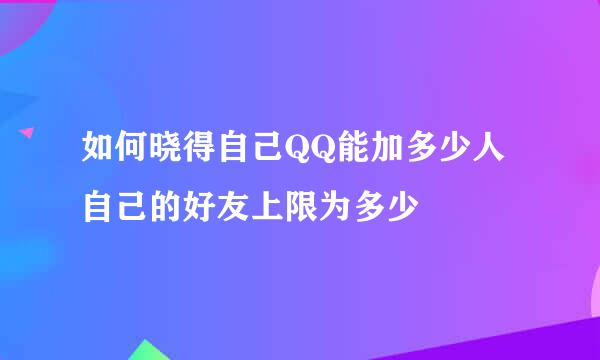 如何晓得自己QQ能加多少人自己的好友上限为多少