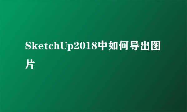 SketchUp2018中如何导出图片