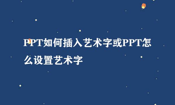 PPT如何插入艺术字或PPT怎么设置艺术字