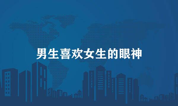 男生喜欢女生的眼神
