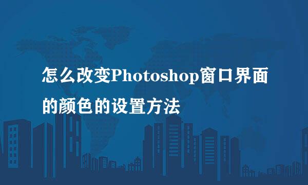 怎么改变Photoshop窗口界面的颜色的设置方法