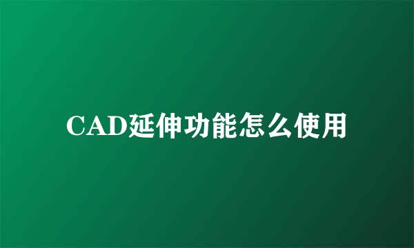CAD延伸功能怎么使用