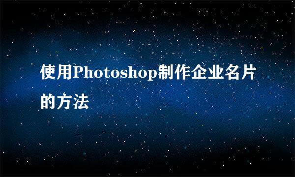 使用Photoshop制作企业名片的方法