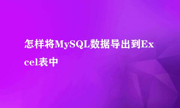 怎样将MySQL数据导出到Excel表中