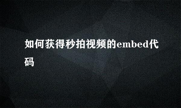 如何获得秒拍视频的embed代码