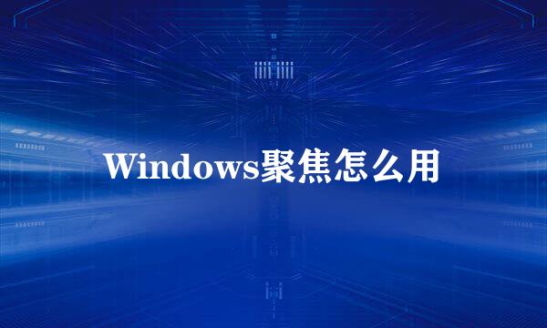 Windows聚焦怎么用